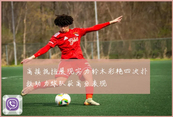 高接抵挡展现实力铃木彩艳四次扑救助力球队获高分表现