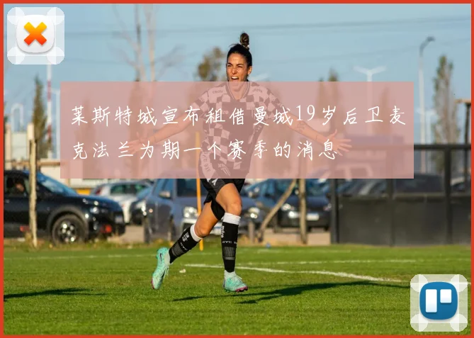 莱斯特城宣布租借曼城19岁后卫麦克法兰为期一个赛季的消息